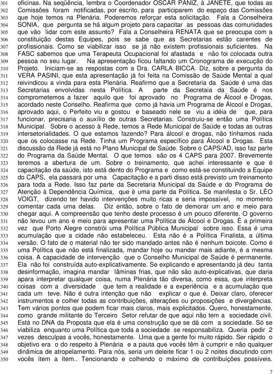 Poderemos reforçar esta solicitação. Fala a Conselheira SONIA, que pergunta se há algum projeto para capacitar as pessoas das comunidades que vão lidar com este assunto?