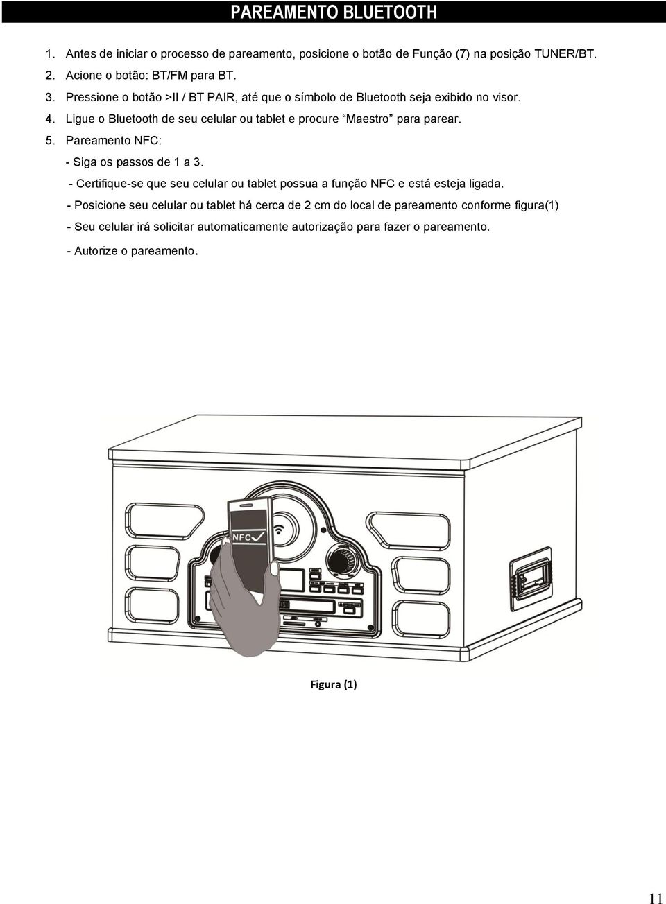 Pareamento NFC: - Siga os passos de 1 a 3. - Certifique-se que seu celular ou tablet possua a função NFC e está esteja ligada.