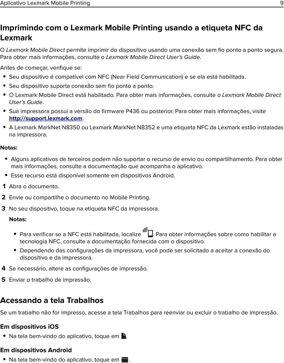 Antes de começar, verifique se: Seu dispositivo é compatível com NFC (Near Field Communication) e se ela está habilitada. Seu dispositivo suporta conexão sem fio ponto a ponto.