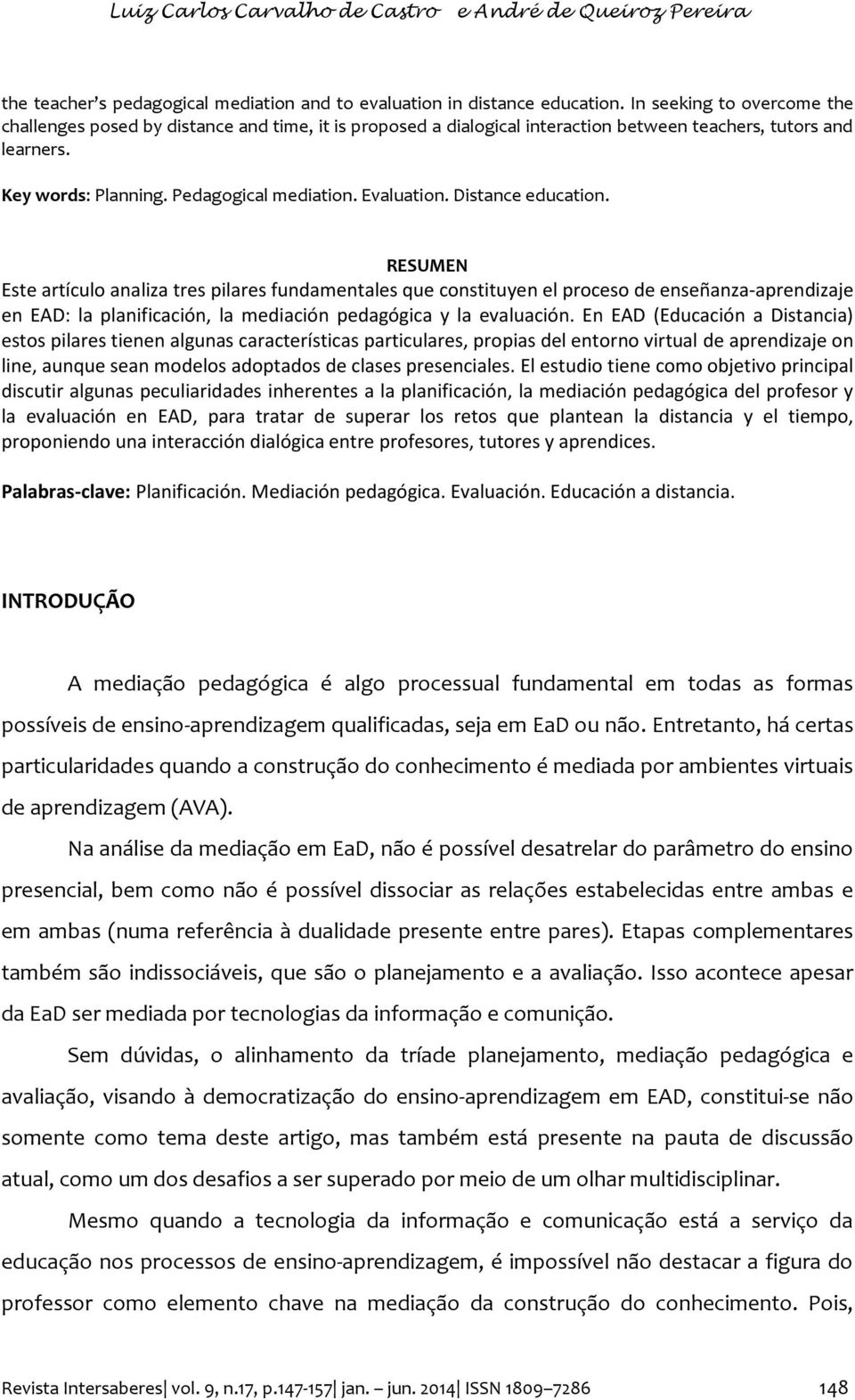 Distance education. RESUMEN Este artículo analiza tres pilares fundamentales que constituyen el proceso de enseñanza-aprendizaje en EAD: la planificación, la mediación pedagógica y la evaluación.