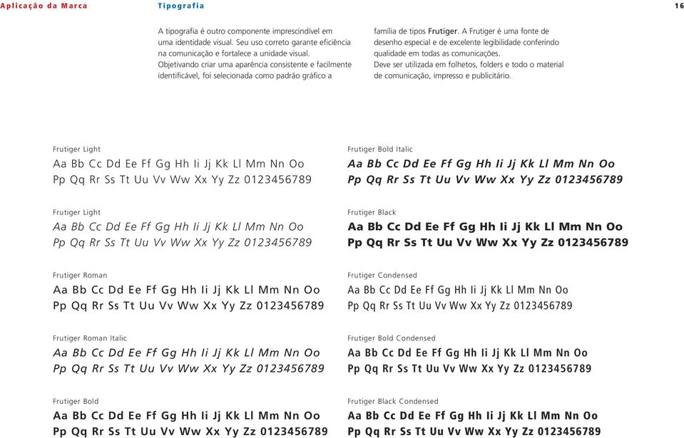 A Frutiger é uma fonte de desenho especial e de excelente legibilidade conferindo qualidade em todas as comunicações.