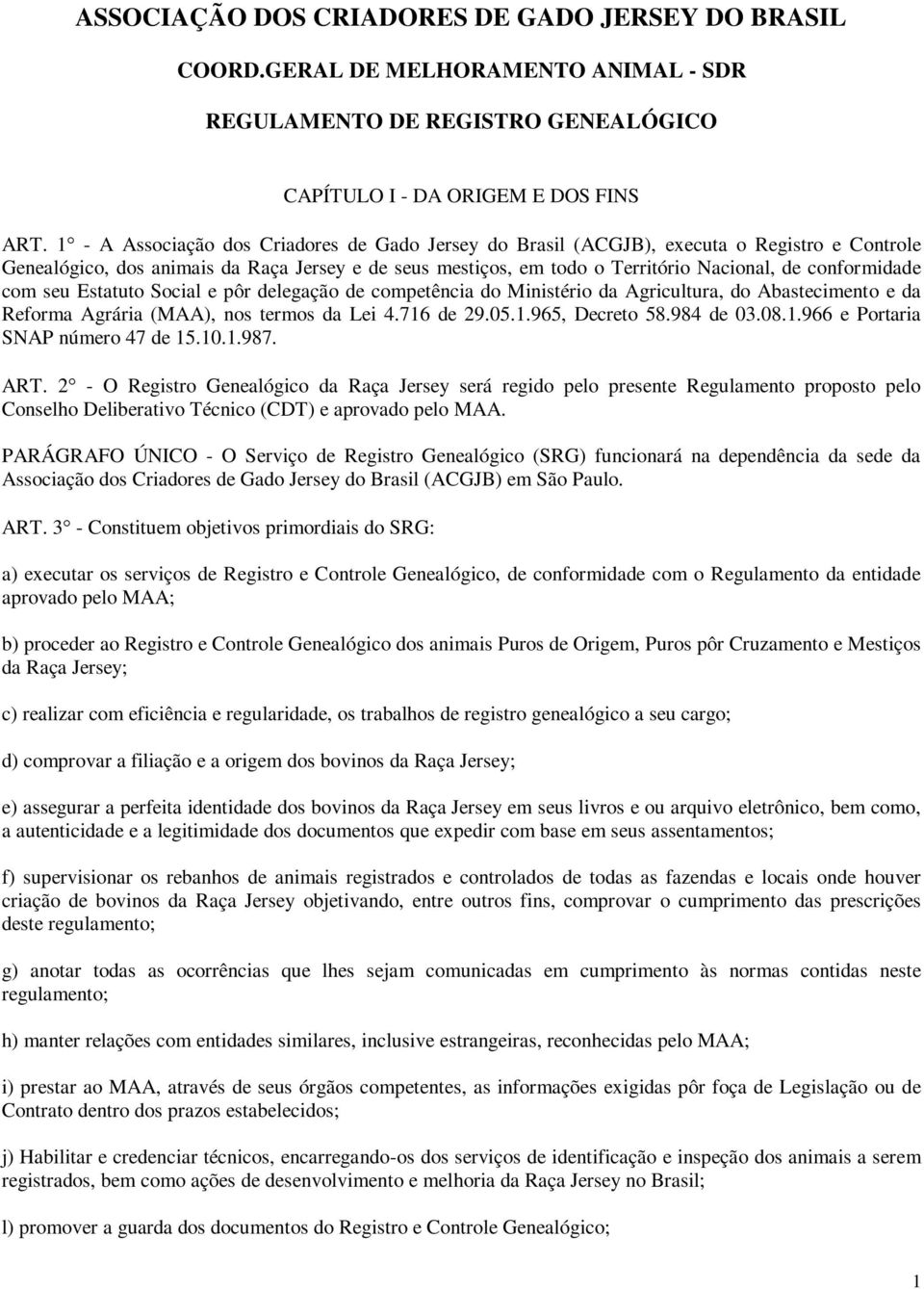 conformidade com seu Estatuto Social e pôr delegação de competência do Ministério da Agricultura, do Abastecimento e da Reforma Agrária (MAA), nos termos da Lei 4.716 de 29.05.1.965, Decreto 58.