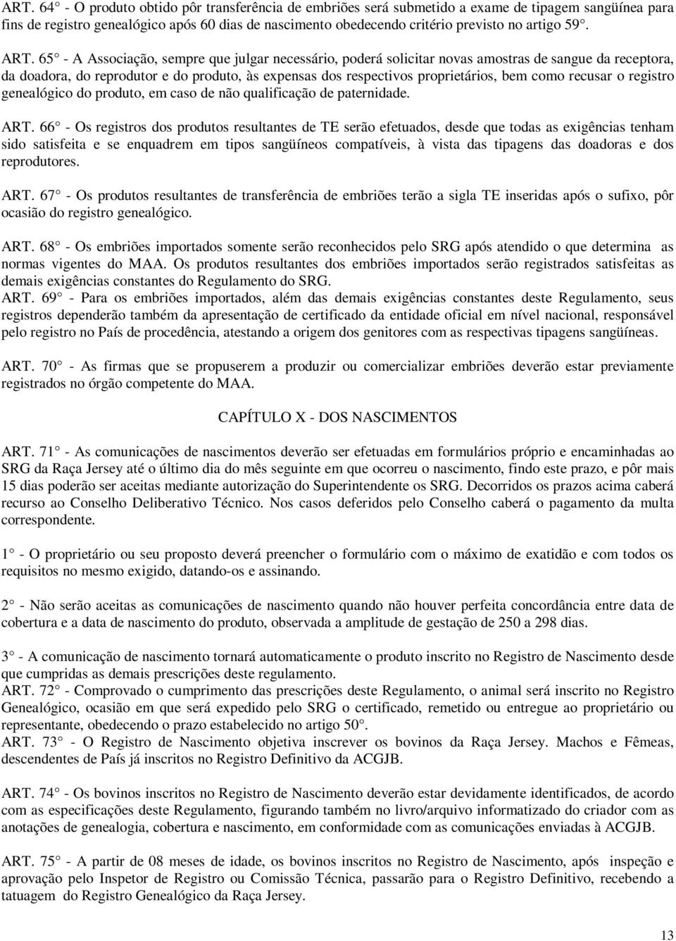 65 - A Associação, sempre que julgar necessário, poderá solicitar novas amostras de sangue da receptora, da doadora, do reprodutor e do produto, às expensas dos respectivos proprietários, bem como