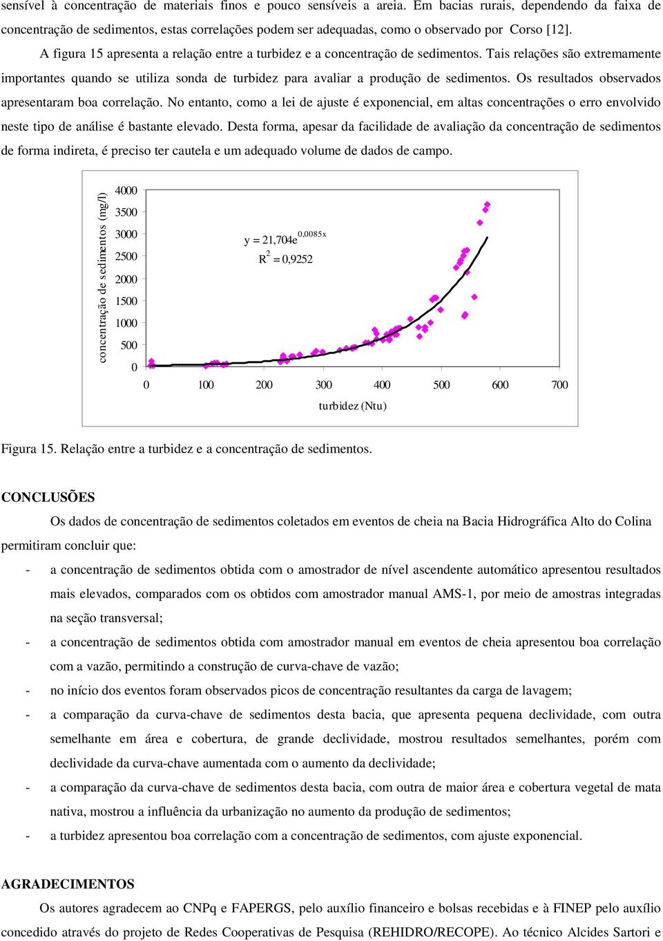 A figura 15 apresenta a relação entre a turbidez e a concentração de sedimentos. Tais relações são extremamente importantes quando se utiliza sonda de turbidez para avaliar a produção de sedimentos.