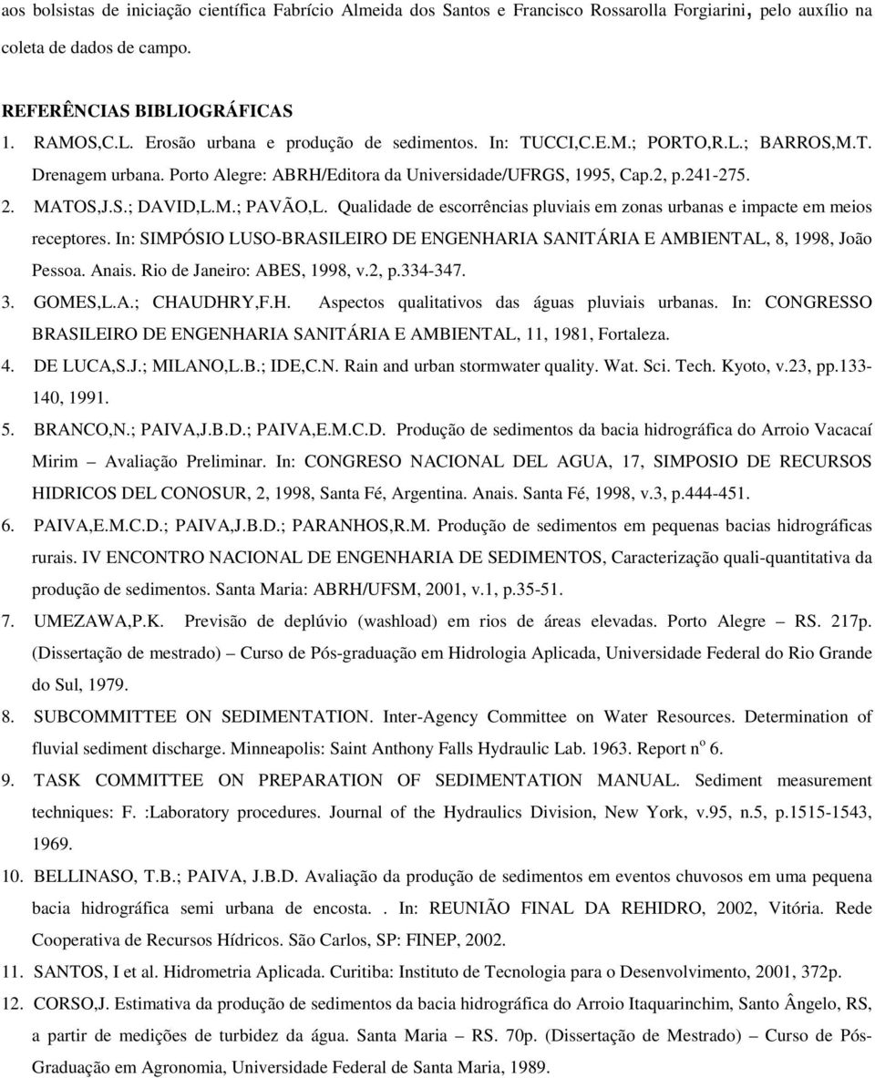 Qualidade de escorrências pluviais em zonas urbanas e impacte em meios receptores. In: SIMPÓSIO LUSO-BRASILEIRO DE ENGENHARIA SANITÁRIA E AMBIENTAL, 8, 1998, João Pessoa. Anais.