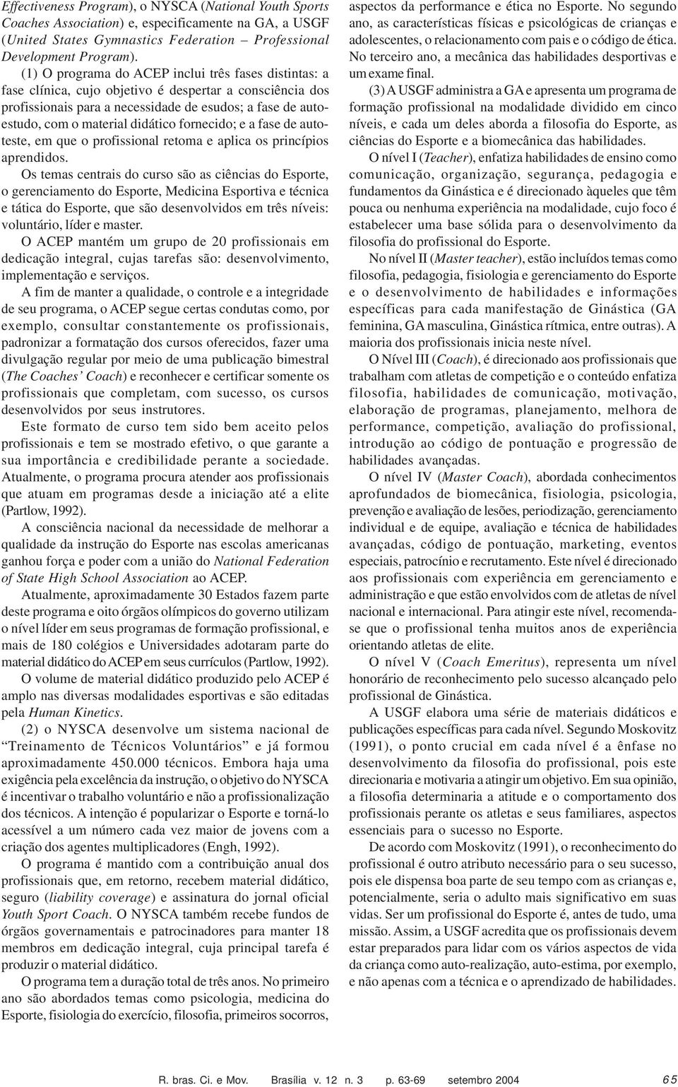 didático fornecido; e a fase de autoteste, em que o profissional retoma e aplica os princípios aprendidos.