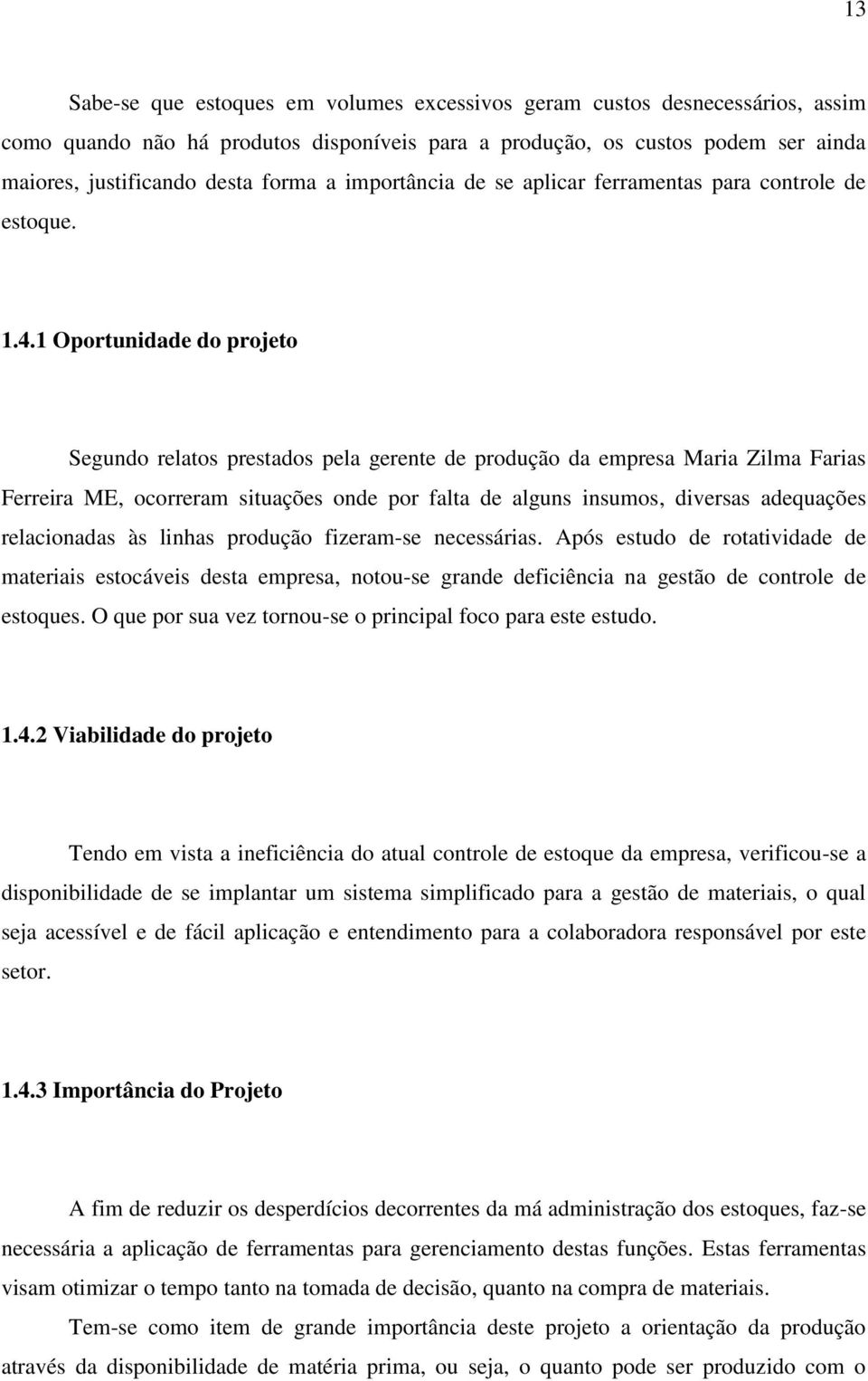 1 Oportunidade do projeto Segundo relatos prestados pela gerente de produção da empresa Maria Zilma Farias Ferreira ME, ocorreram situações onde por falta de alguns insumos, diversas adequações