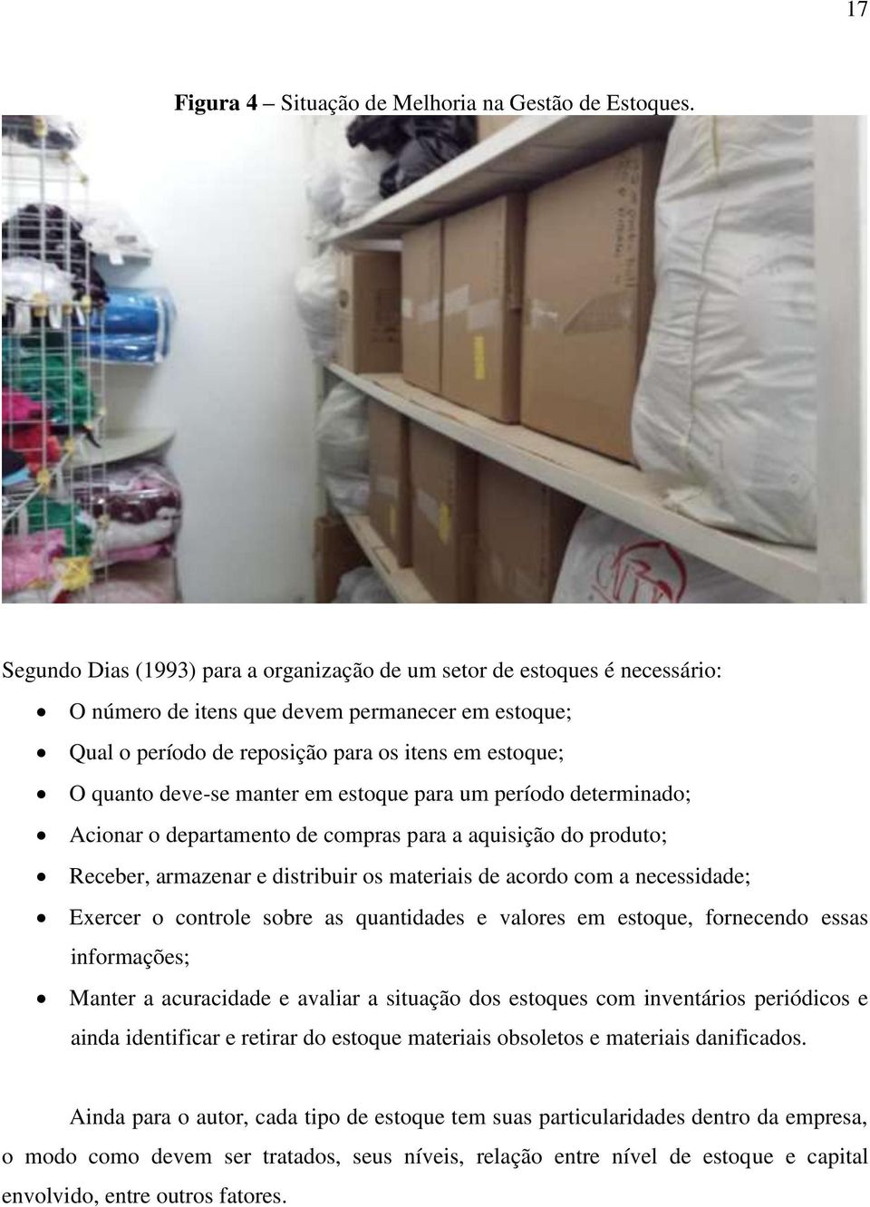 manter em estoque para um período determinado; Acionar o departamento de compras para a aquisição do produto; Receber, armazenar e distribuir os materiais de acordo com a necessidade; Exercer o