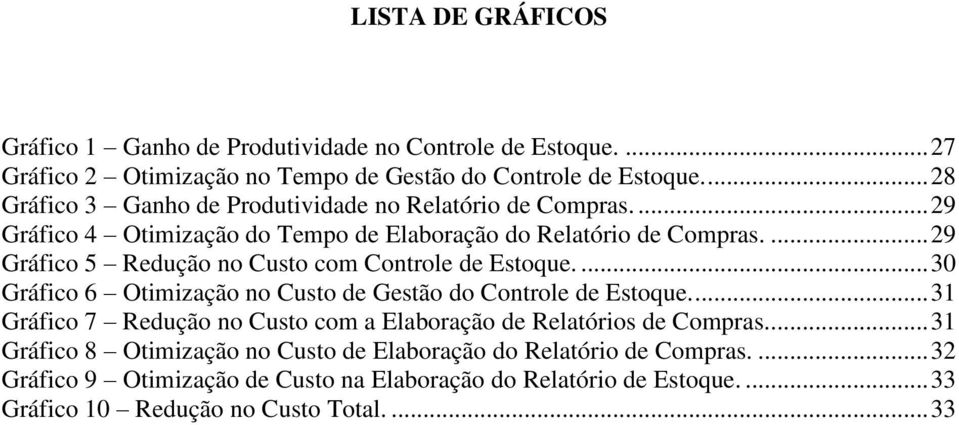 ... 29 Gráfico 5 Redução no Custo com Controle de Estoque.... 30 Gráfico 6 Otimização no Custo de Gestão do Controle de Estoque.