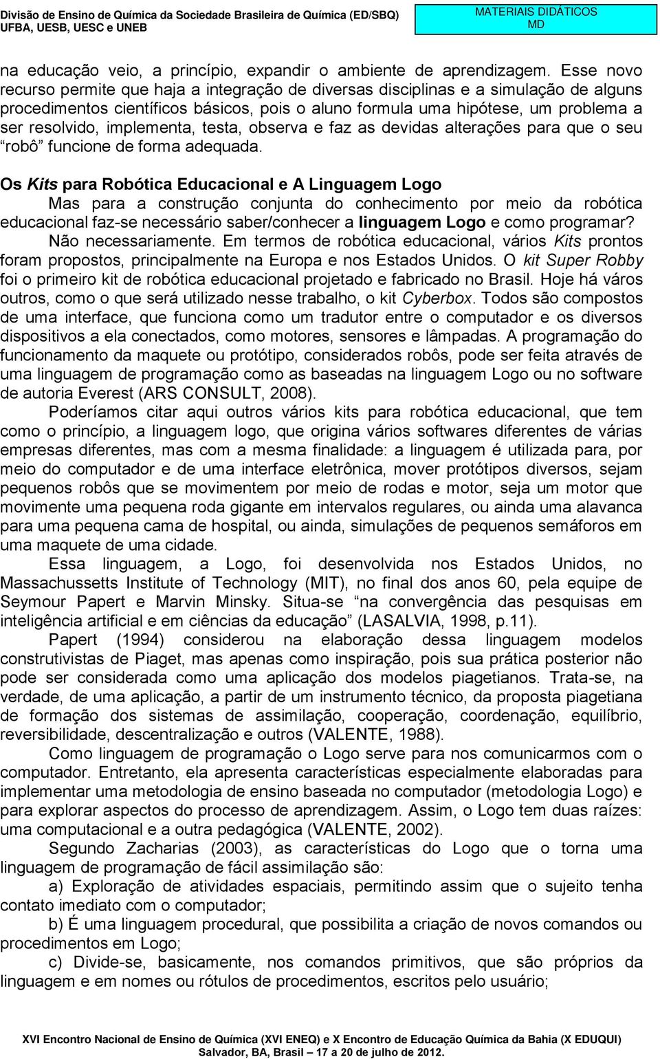 implementa, testa, observa e faz as devidas alterações para que o seu robô funcione de forma adequada.