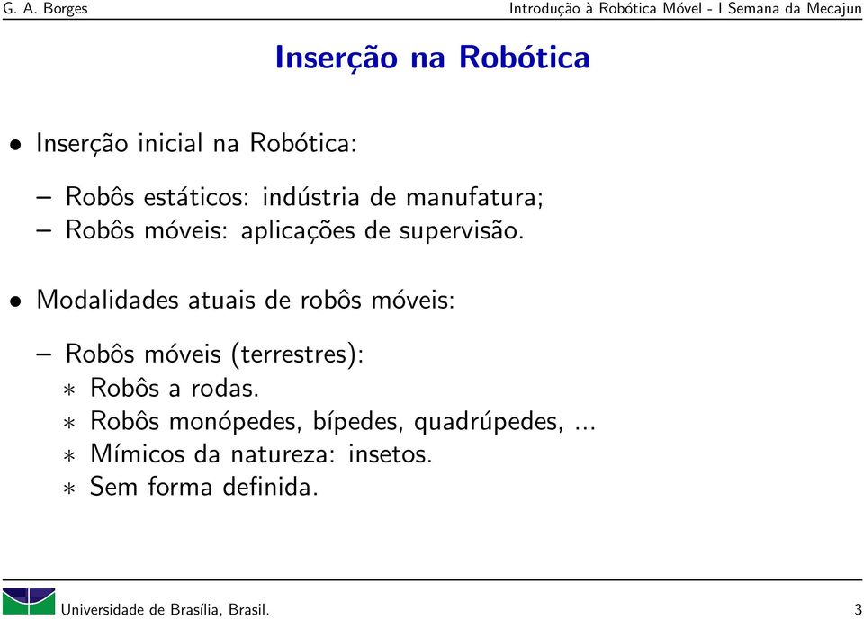 Modalidades atuais de robôs móveis: Robôs móveis (terrestres): Robôs a rodas.