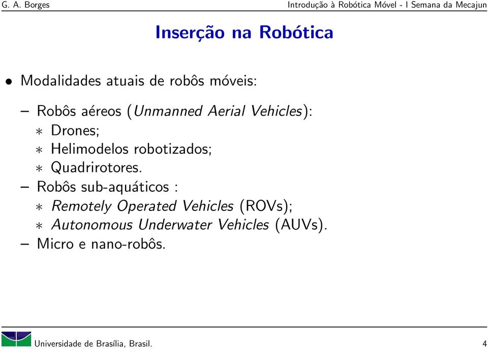 Robôs sub-aquáticos : Remotely Operated Vehicles (ROVs); Autonomous