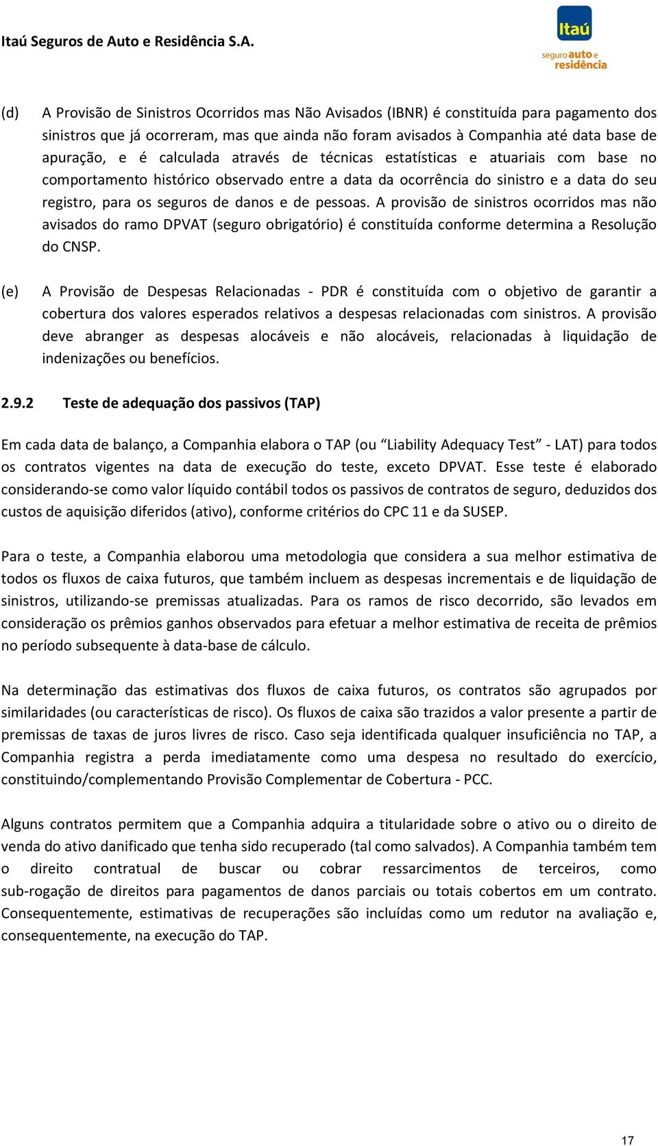 pessoas. A provisão de sinistros ocorridos mas não avisados do ramo DPVAT (seguro obrigatório) é constituída conforme determina a Resolução do CNSP.