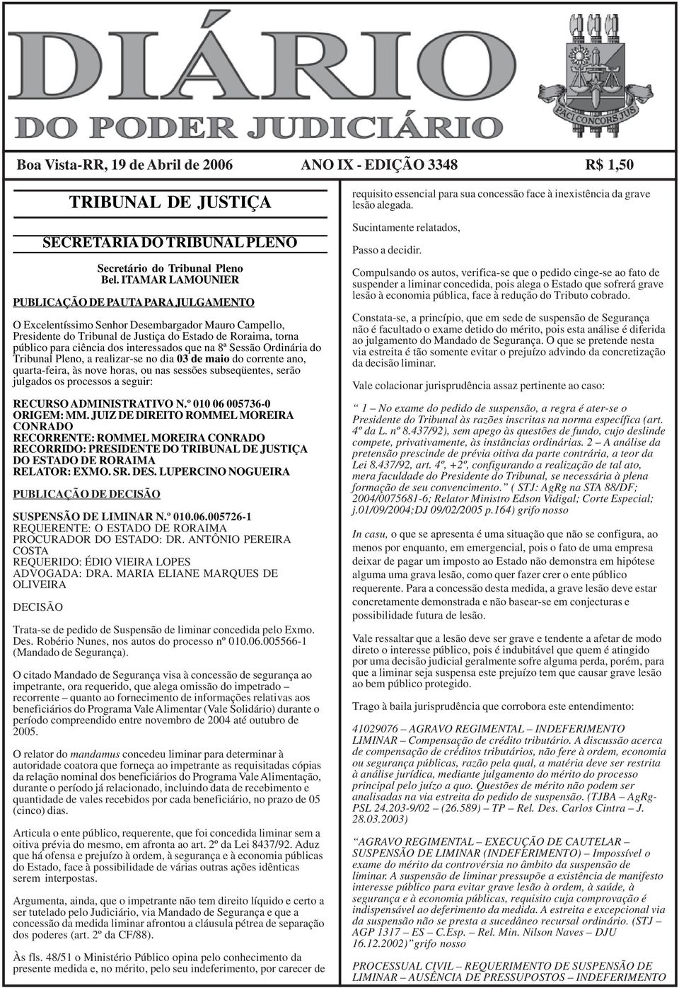 interessados que na 8ª Sessão Ordinária do Tribunal Pleno, a realizar-se no dia 03 de maio do corrente ano, quarta-feira, às nove horas, ou nas sessões subseqüentes, serão julgados os processos a