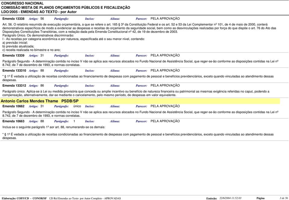 realizadas por força do que dispõe o art. 76 do Ato das Disposições Constituições Transitórias, com a redação dada pela Emenda Constitucional nº 42, de 19 de dezembro de 2003. Parágrafo Único.