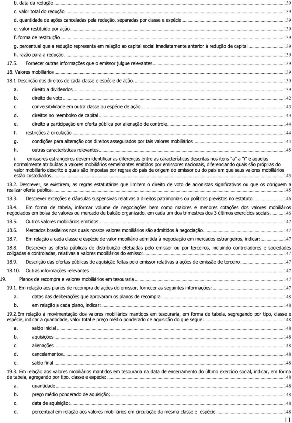 Fornecer outras informações que o emissor julgue relevantes... 139 18. Valores mobiliários... 139 18.1 Descrição dos direitos de cada classe e espécie de ação.... 139 a. direito a dividendos... 139 b.