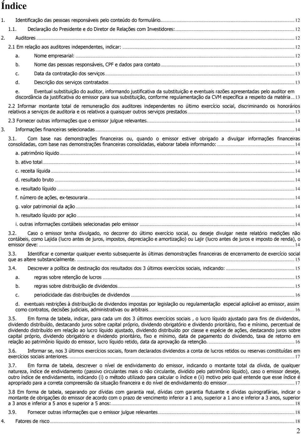 Data da contratação dos serviços... 13 d. Descrição dos serviços contratados... 13 e.