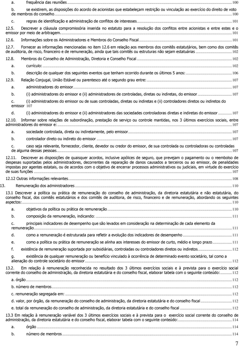 Descrever a cláusula compromissória inserida no estatuto para a resolução dos conflitos entre acionistas e entre estes e o emissor por meio de arbitragem.... 101 12.6.