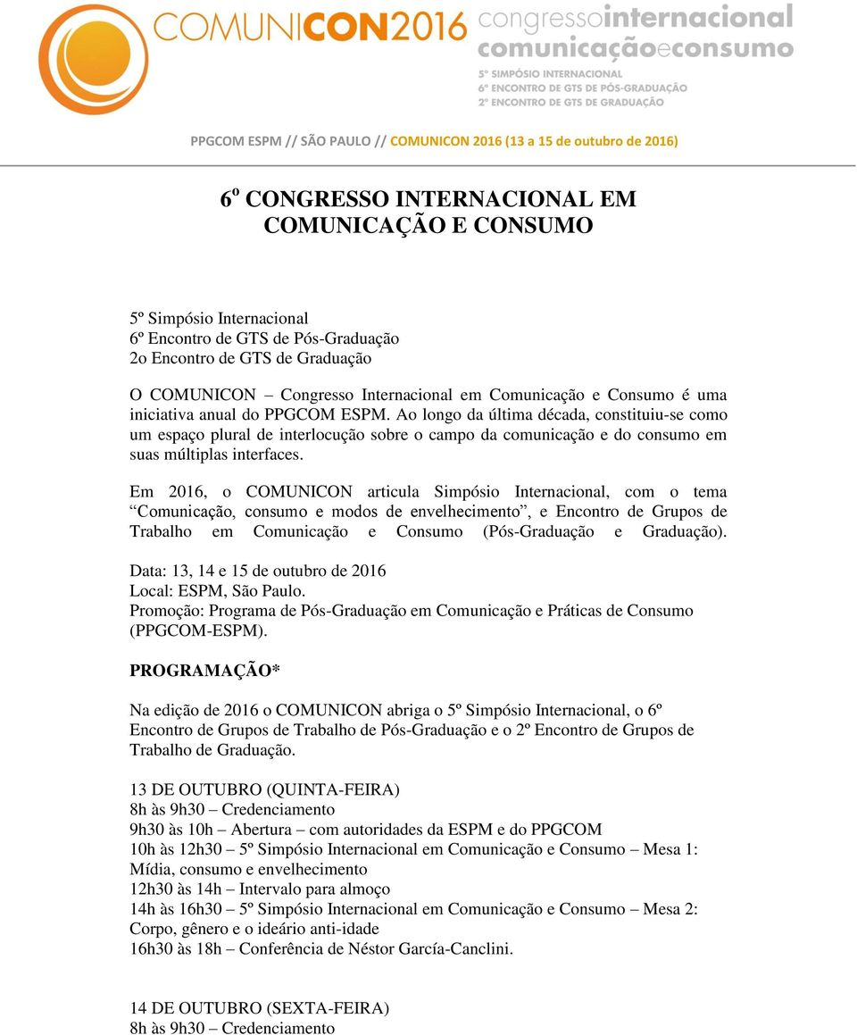 Em 2016, o COMUNICON articula Simpósio Internacional, com o tema Comunicação, consumo e modos de envelhecimento, e Encontro de Grupos de Trabalho em Comunicação e Consumo (Pós-Graduação e Graduação).