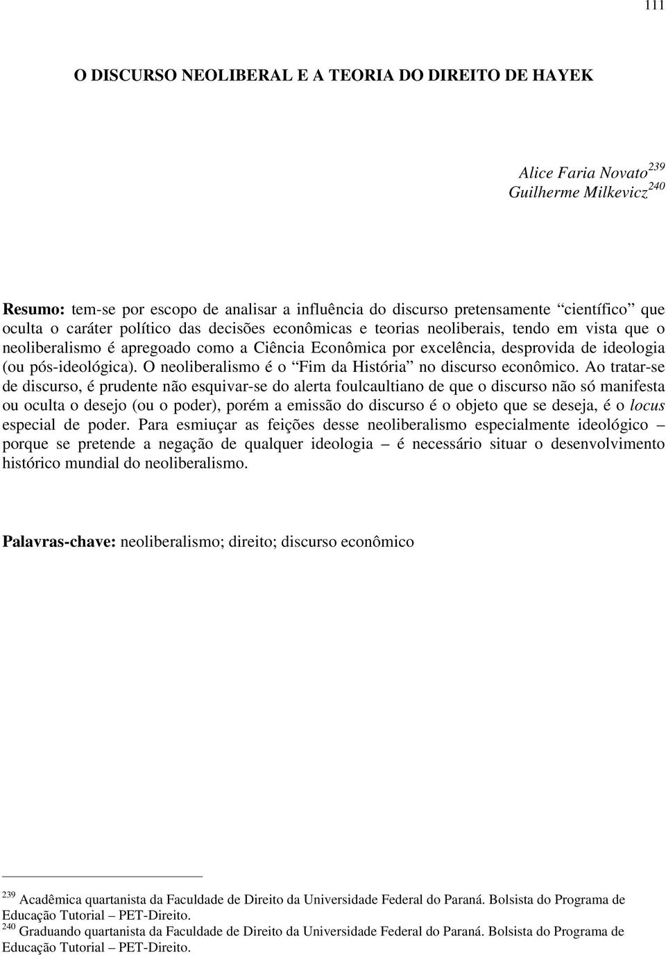 pós-ideológica). O neoliberalismo é o Fim da História no discurso econômico.