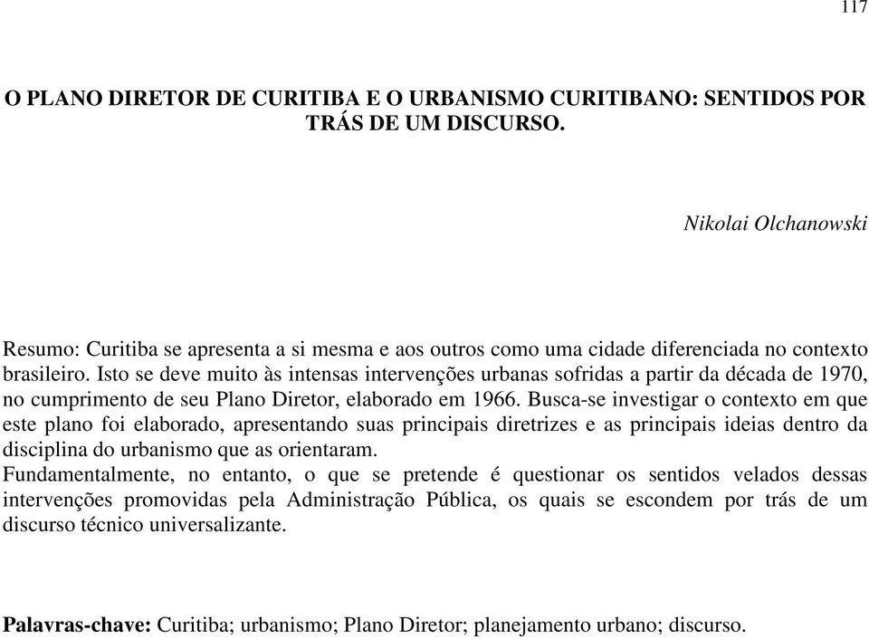 Isto se deve muito às intensas intervenções urbanas sofridas a partir da década de 1970, no cumprimento de seu Plano Diretor, elaborado em 1966.