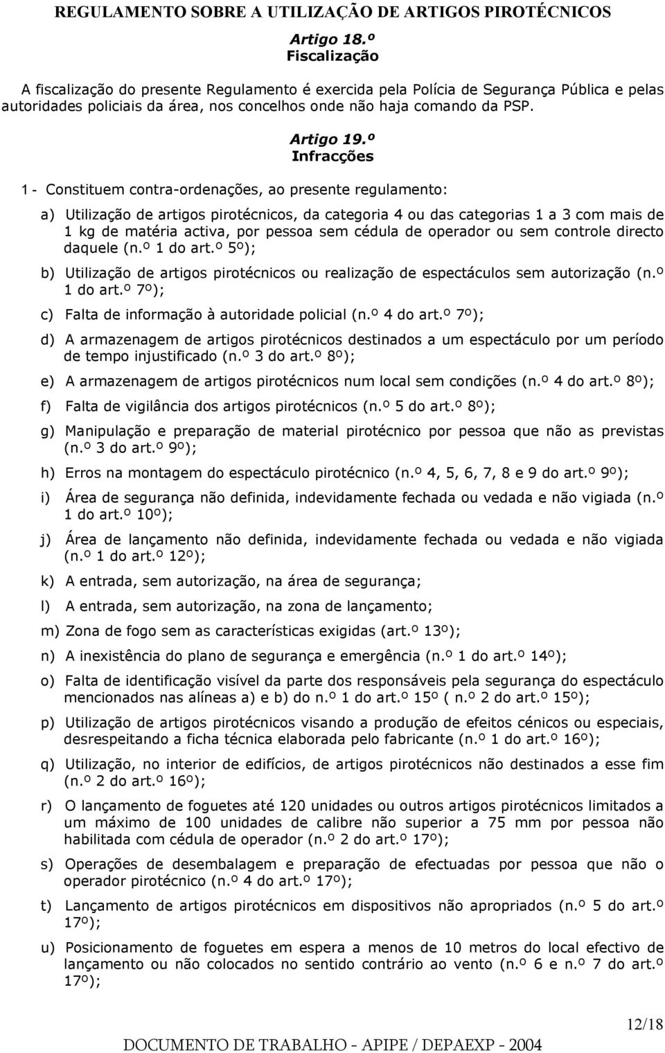 º Infracções 1 - Constituem contra-ordenações, ao presente regulamento: a) Utilização de artigos pirotécnicos, da categoria 4 ou das categorias 1 a 3 com mais de 1 kg de matéria activa, por pessoa