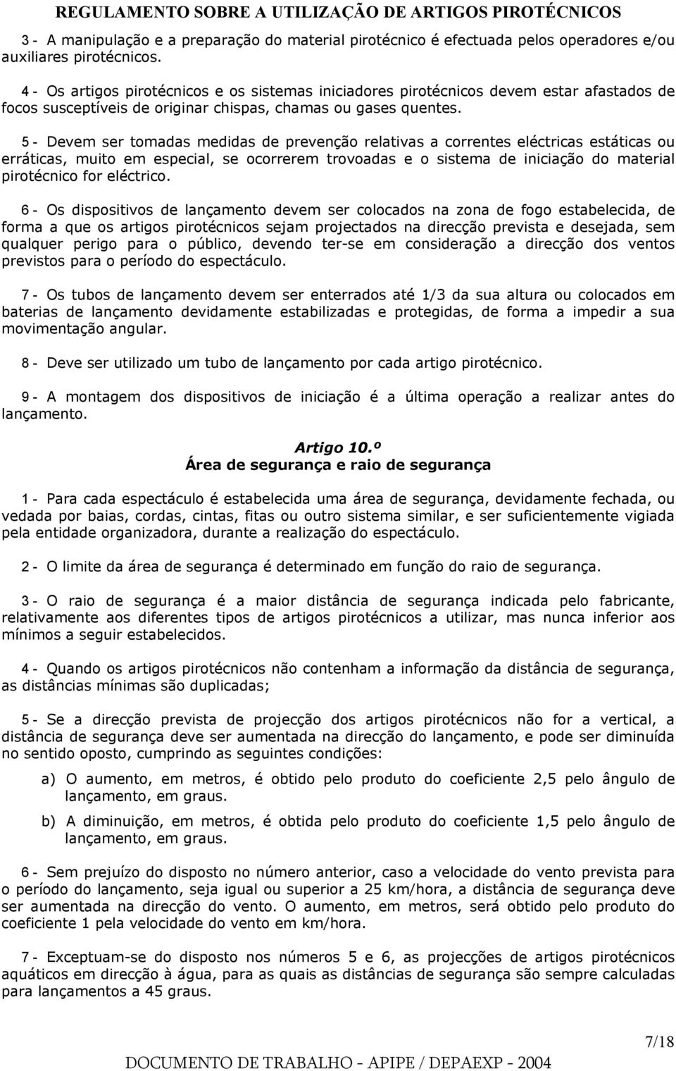 5 - Devem ser tomadas medidas de prevenção relativas a correntes eléctricas estáticas ou erráticas, muito em especial, se ocorrerem trovoadas e o sistema de iniciação do material pirotécnico for