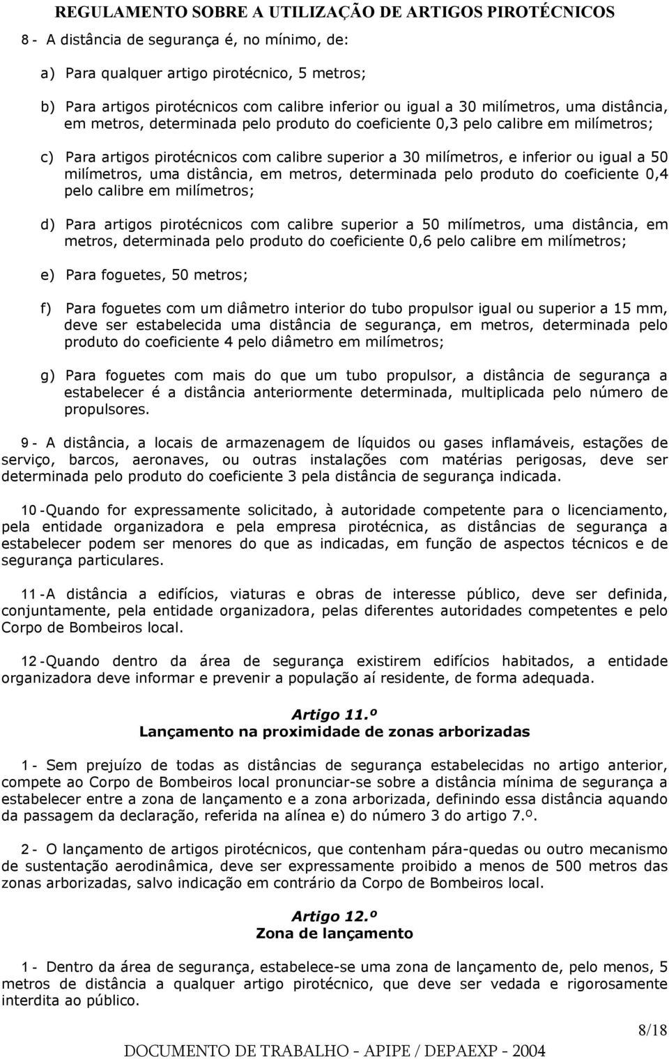 metros, determinada pelo produto do coeficiente 0,4 pelo calibre em milímetros; d) Para artigos pirotécnicos com calibre superior a 50 milímetros, uma distância, em metros, determinada pelo produto