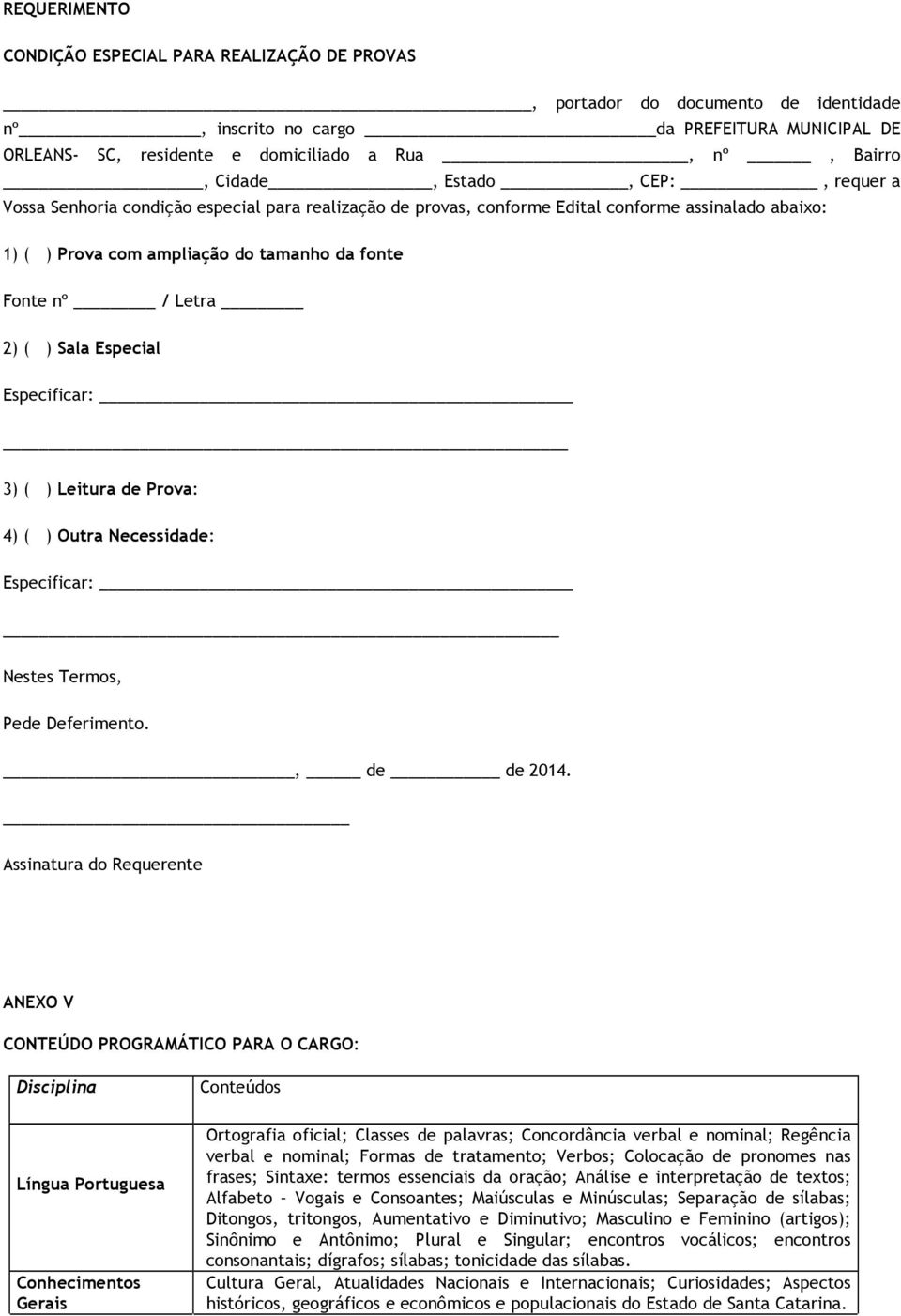 2) ( ) Sala Especial Especificar: 3) ( ) Leitura de Prova: 4) ( ) Outra Necessidade: Especificar: Nestes Termos, Pede Deferimento., de de 2014.