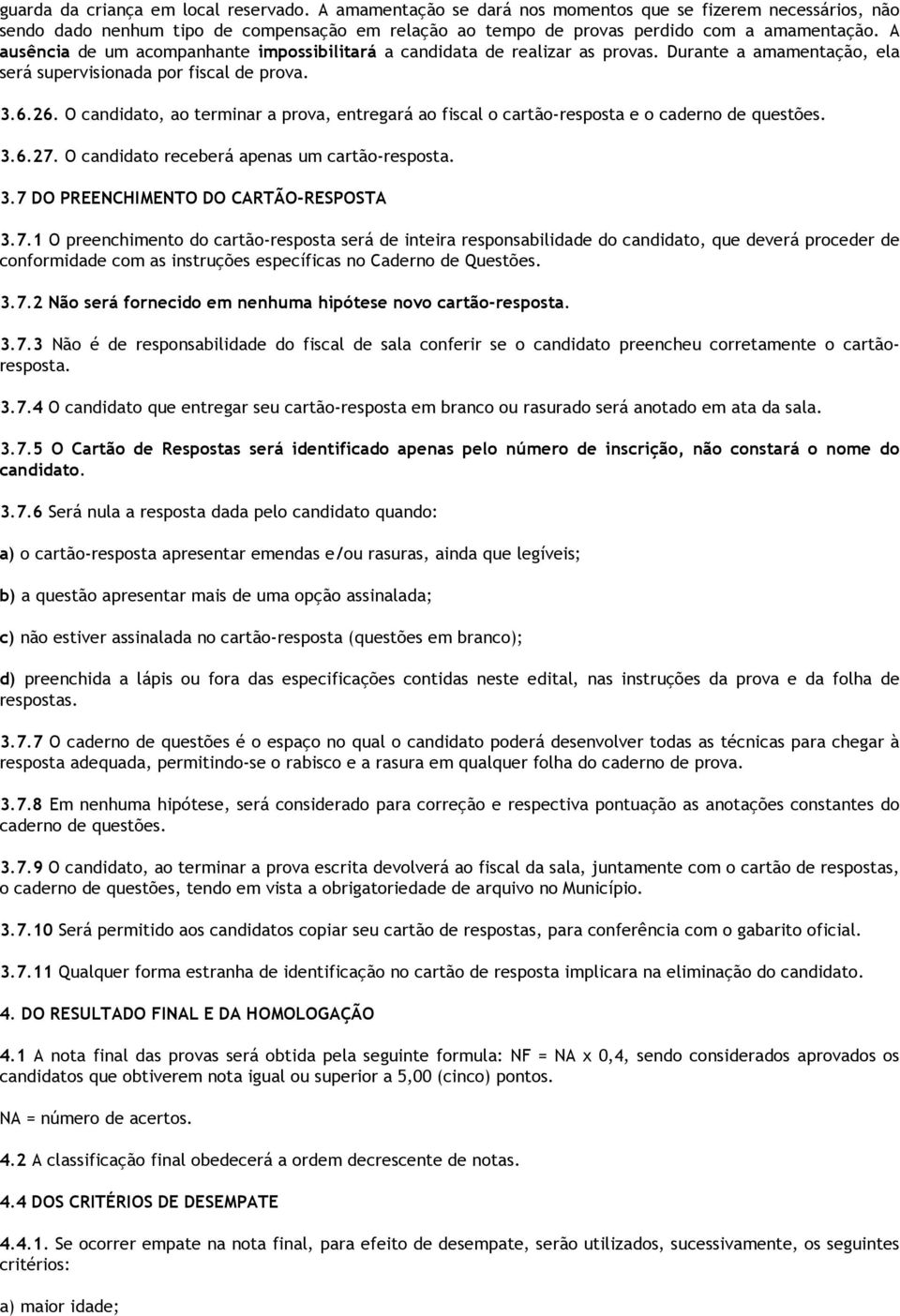 O candidato, ao terminar a prova, entregará ao fiscal o cartão-resposta e o caderno de questões. 3.6.27.