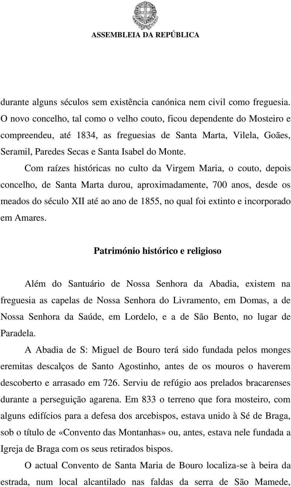 Com raízes históricas no culto da Virgem Maria, o couto, depois concelho, de Santa Marta durou, aproximadamente, 700 anos, desde os meados do século XII até ao ano de 1855, no qual foi extinto e