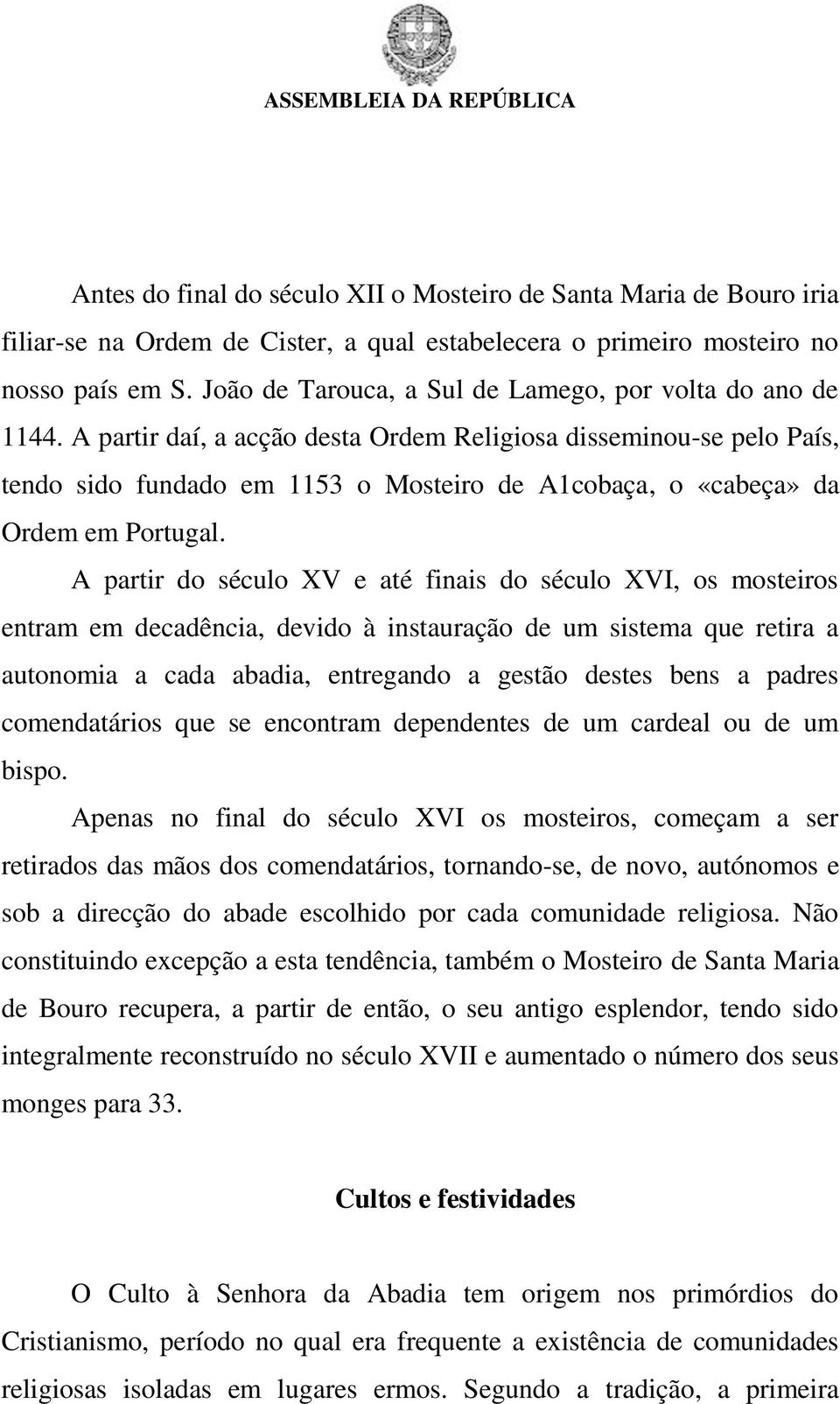 A partir daí, a acção desta Ordem Religiosa disseminou-se pelo País, tendo sido fundado em 1153 o Mosteiro de A1cobaça, o «cabeça» da Ordem em Portugal.