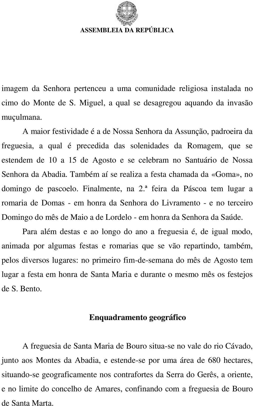 Senhora da Abadia. Também aí se realiza a festa chamada da «Goma», no domingo de pascoelo. Finalmente, na 2.