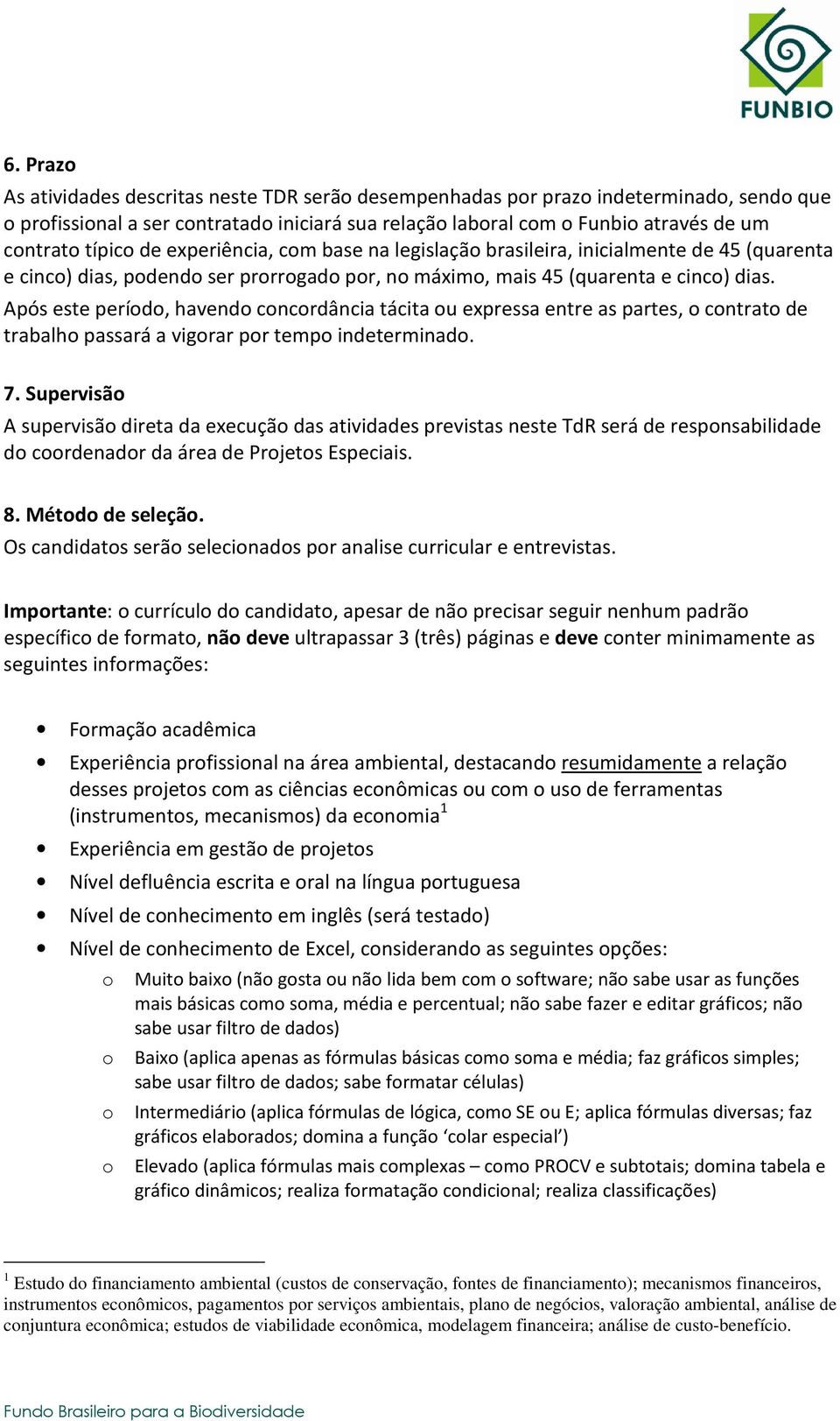 Após este período, havendo concordância tácita ou expressa entre as partes, o contrato de trabalho passará a vigorar por tempo indeterminado. 7.