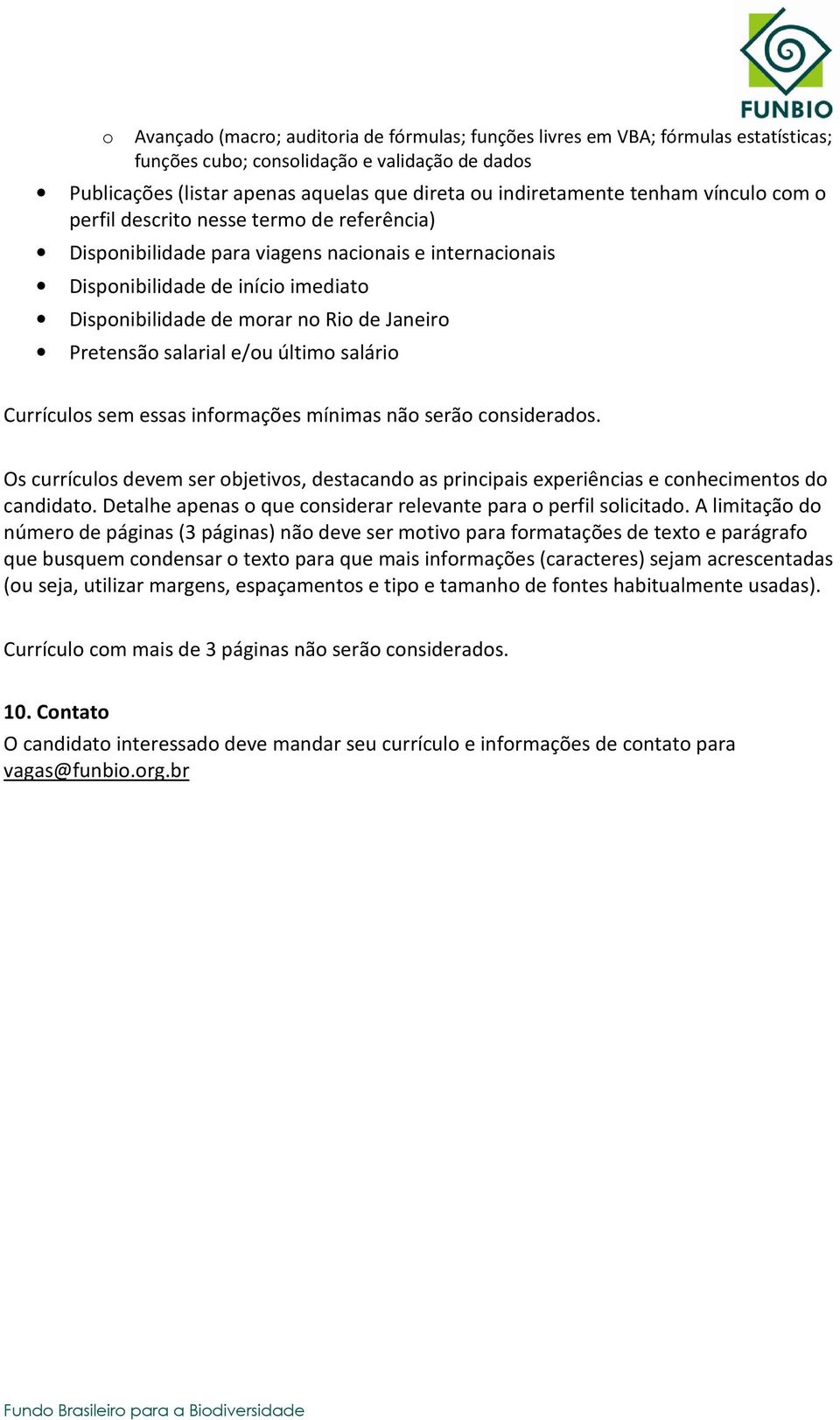 Pretensão salarial e/ou último salário Currículos sem essas informações mínimas não serão considerados.