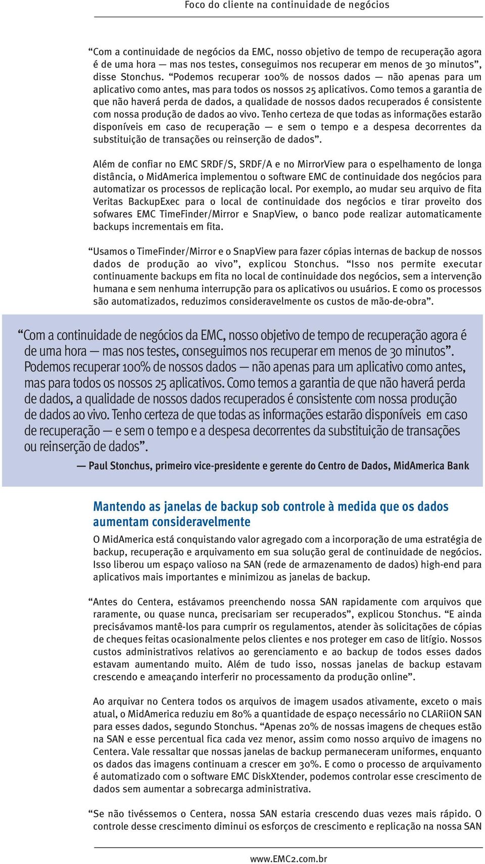 Como temos a garantia de que não haverá perda de dados, a qualidade de nossos dados recuperados é consistente com nossa produção de dados ao vivo.