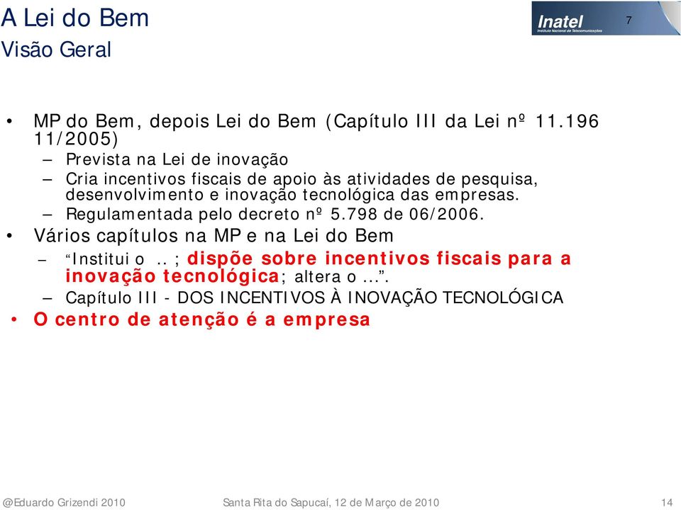 inovação tecnológica das empresas. Regulamentada pelo decreto nº 5.798 de 06/2006.