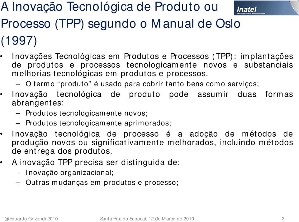 O termo produto é usado para cobrir tanto bens como serviços; Inovação tecnológica de produto pode assumir duas formas abrangentes: Produtos tecnologicamente novos; Produtos