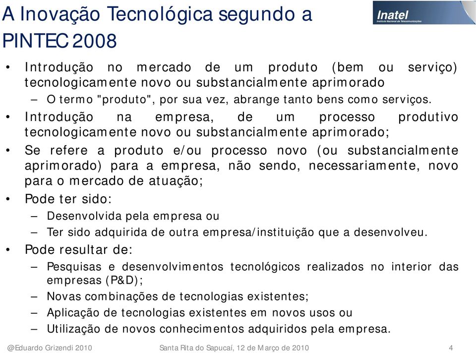 Introdução na empresa, de um processo produtivo tecnologicamente novo ou substancialmente aprimorado; Se refere a produto e/ou processo novo (ou substancialmente aprimorado) para a empresa, não