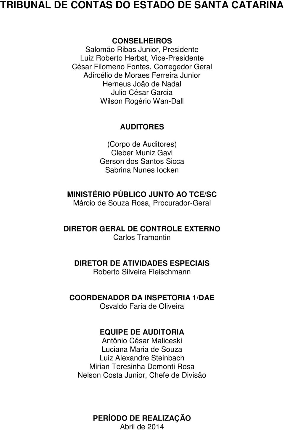 Procurador-Geral DIRETOR GERAL DE CONTROLE EXTERNO Carlos Tramontin DIRETOR DE ATIVIDADES ESPECIAIS Roberto Silveira Fleischmann COORDENADOR DA INSPETORIA 1/DAE Osvaldo Faria de Oliveira