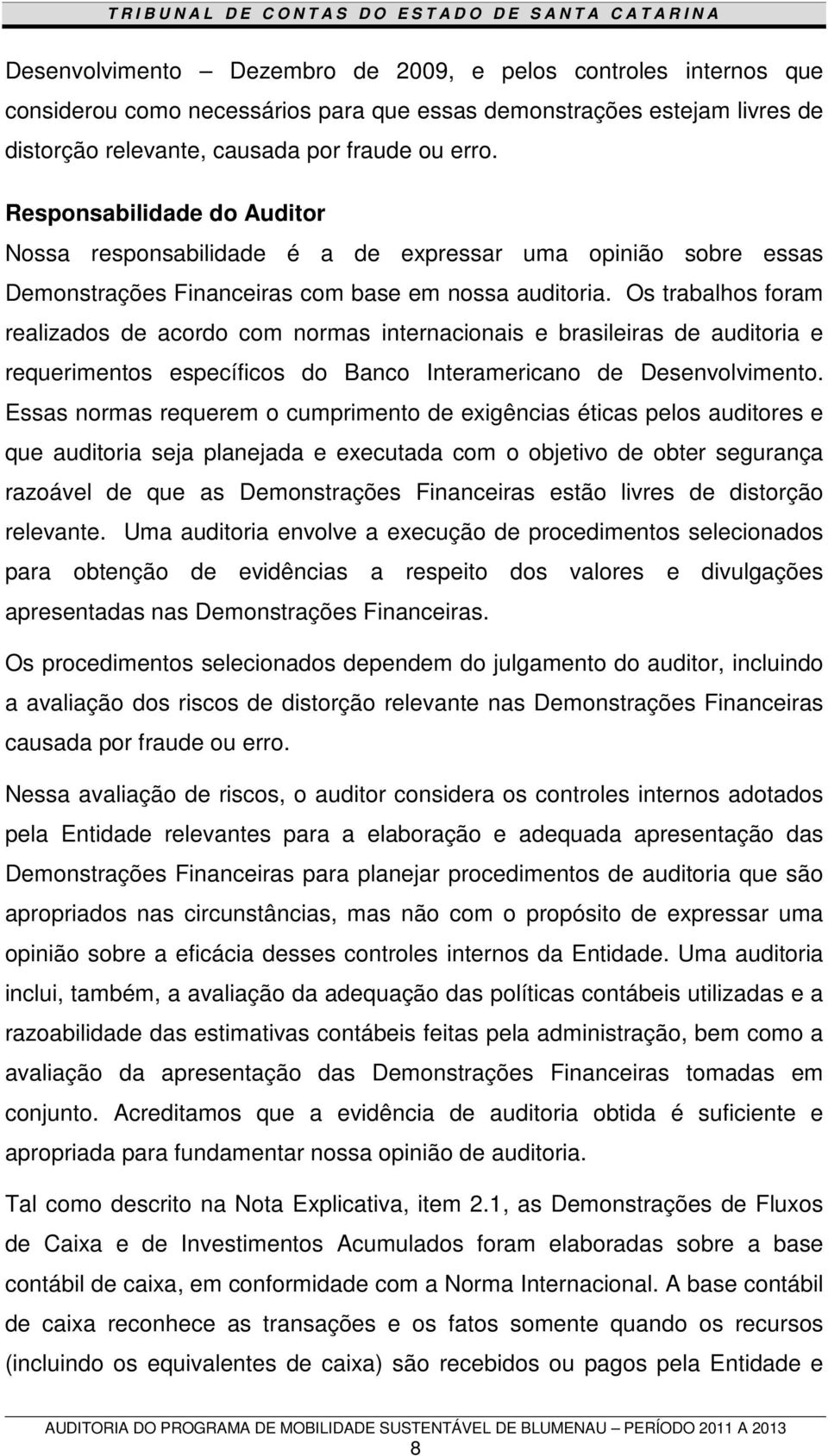 Os trabalhos foram realizados de acordo com normas internacionais e brasileiras de auditoria e requerimentos específicos do Banco Interamericano de Desenvolvimento.