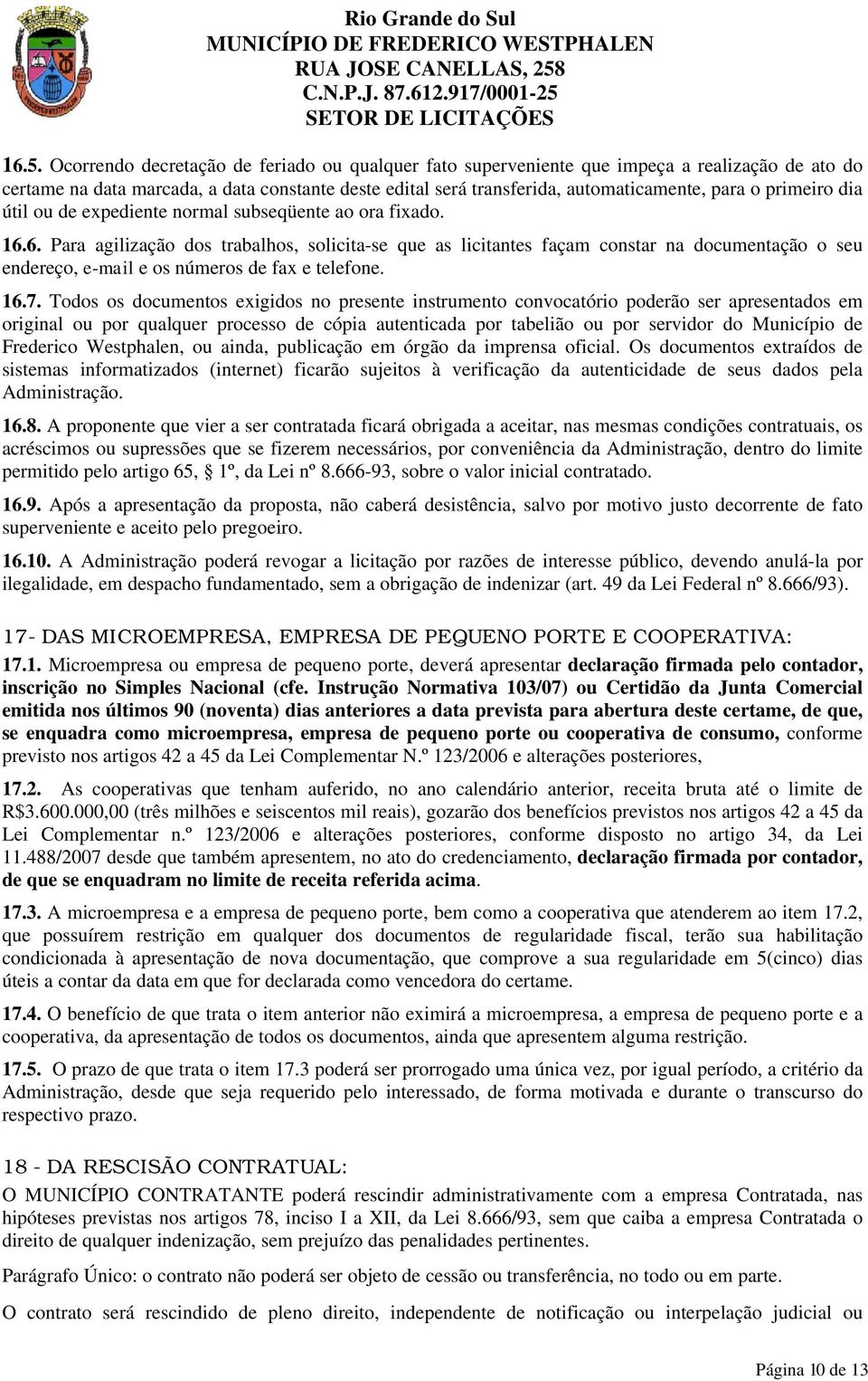 6. Para agilização dos trabalhos, solicita-se que as licitantes façam constar na documentação o seu endereço, e-mail e os números de fax e telefone. 16.7.