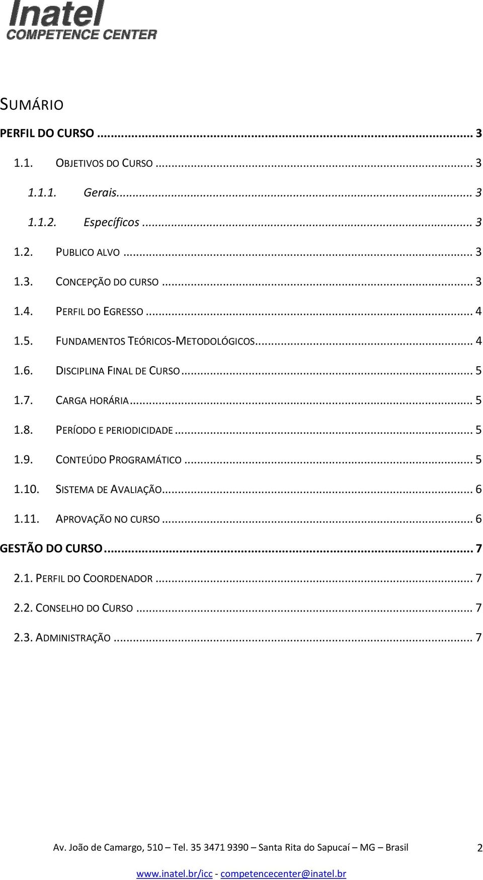 CARGA HORÁRIA... 5 1.8. PERÍODO E PERIODICIDADE... 5 1.9. CONTEÚDO PROGRAMÁTICO... 5 1.10. SISTEMA DE AVALIAÇÃO... 6 1.11.