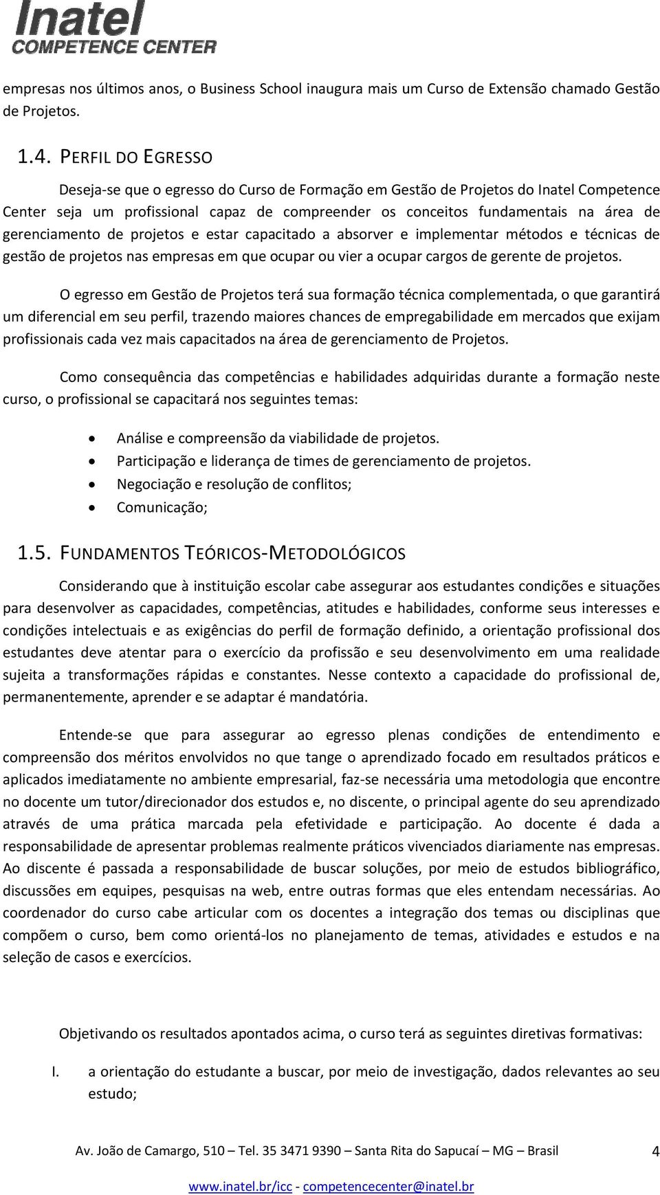 gerenciamento de projetos e estar capacitado a absorver e implementar métodos e técnicas de gestão de projetos nas empresas em que ocupar ou vier a ocupar cargos de gerente de projetos.