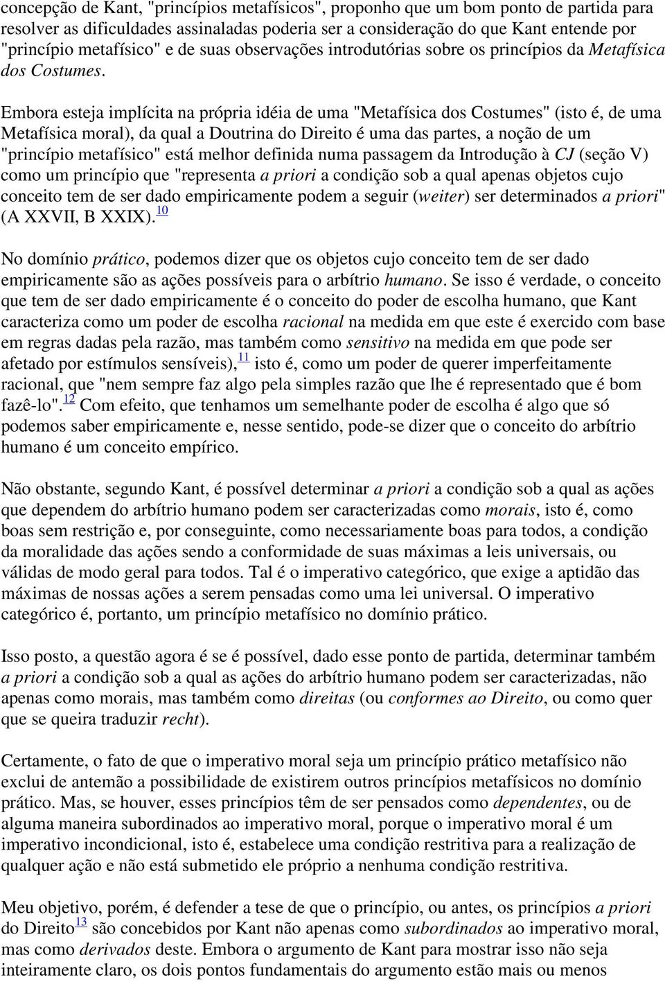 Embora esteja implícita na própria idéia de uma "Metafísica dos Costumes" (isto é, de uma Metafísica moral), da qual a Doutrina do Direito é uma das partes, a noção de um "princípio metafísico" está