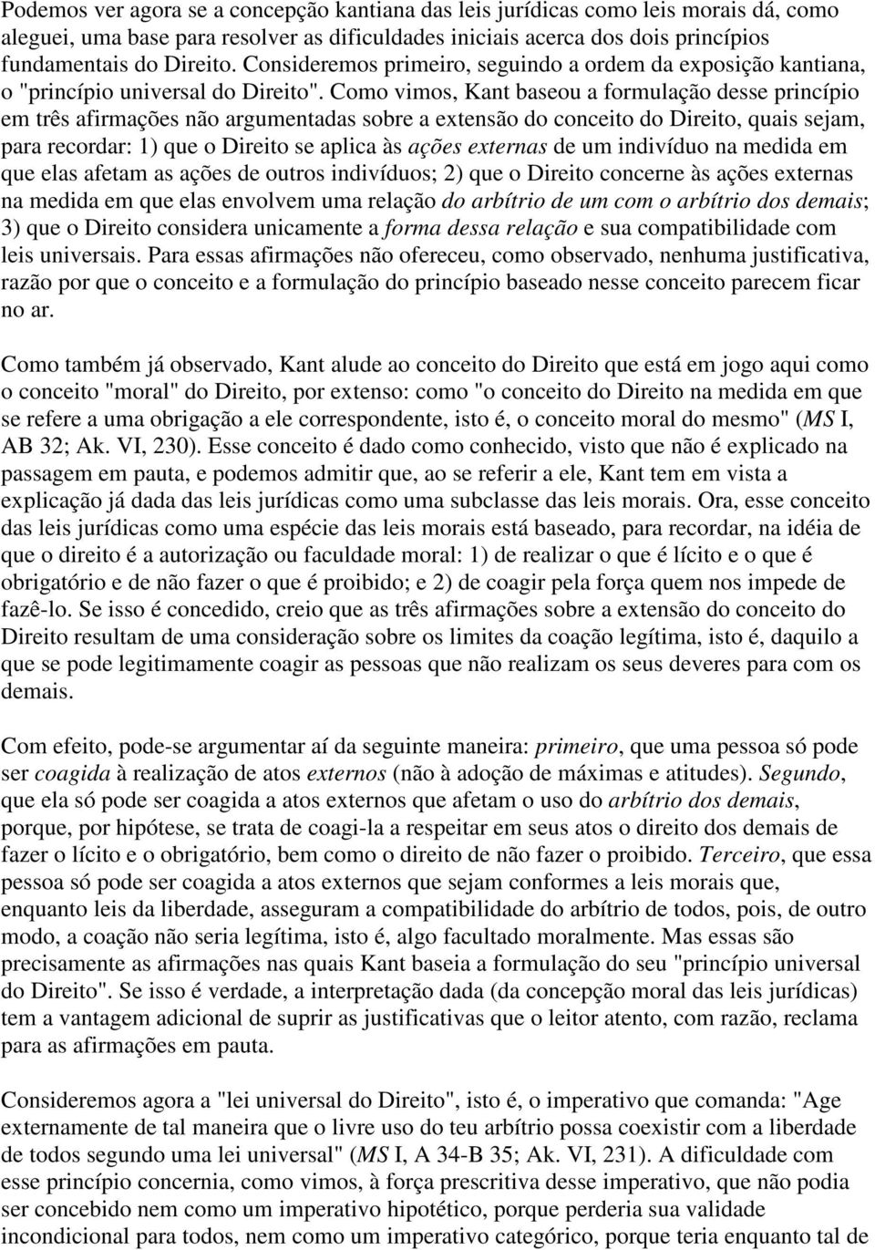 Como vimos, Kant baseou a formulação desse princípio em três afirmações não argumentadas sobre a extensão do conceito do Direito, quais sejam, para recordar: 1) que o Direito se aplica às ações