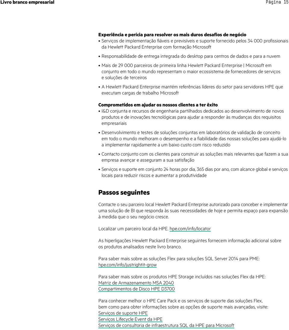 Enterprise Microsoft em conjunto em todo o mundo representam o maior ecossistema de fornecedores de serviços e soluções de terceiros A Hewlett Packard Enterprise mantém referências líderes do setor