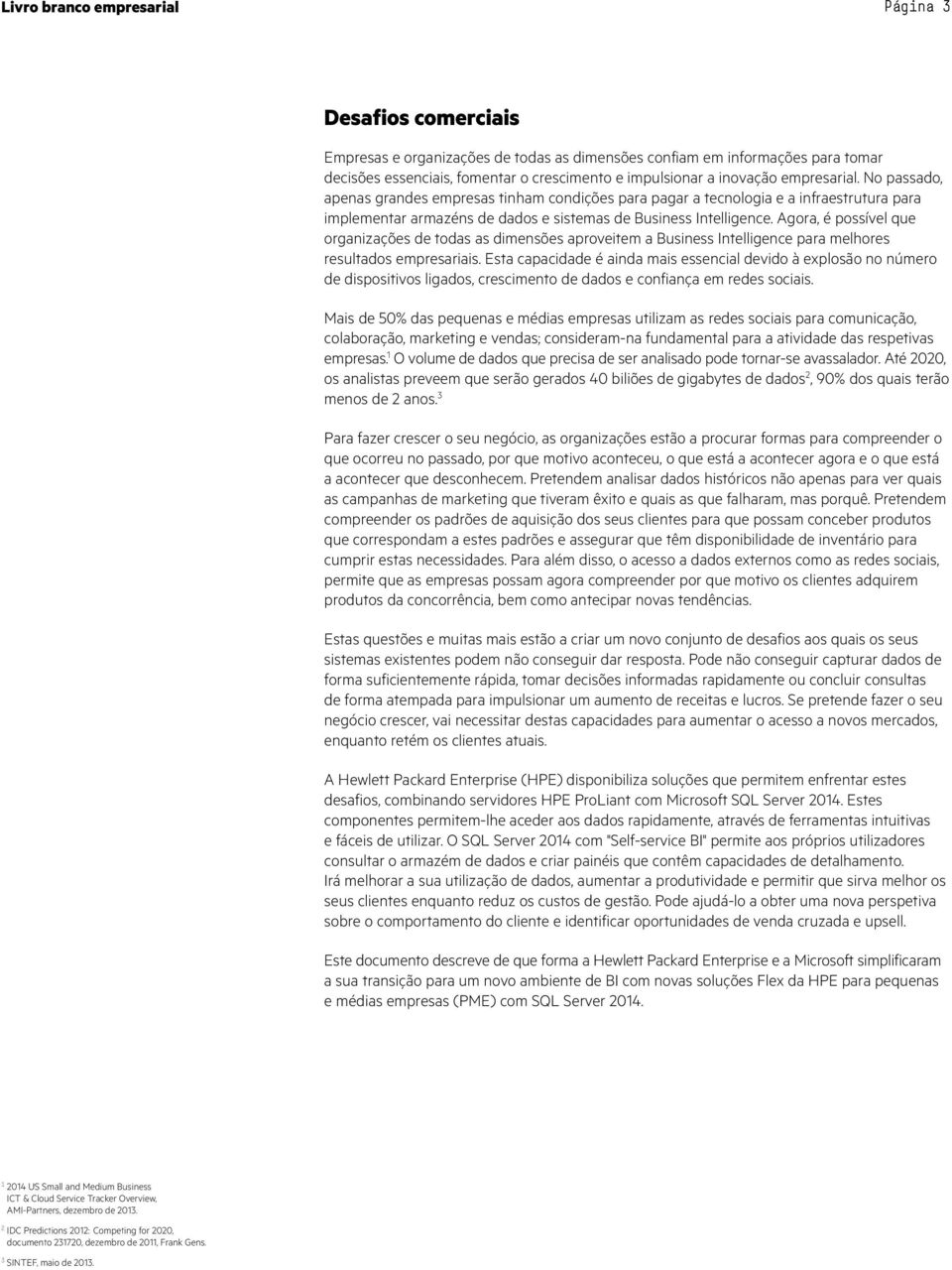 Agora, é possível que organizações de todas as dimensões aproveitem a Business Intelligence para melhores resultados empresariais.