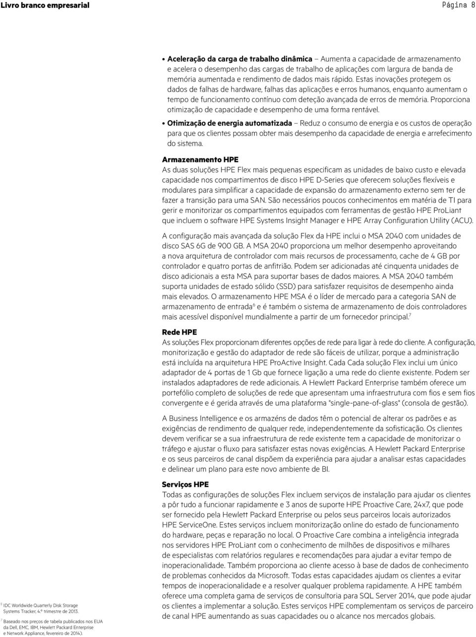 Aceleração da carga de trabalho dinâmica Aumenta a capacidade de armazenamento e acelera o desempenho das cargas de trabalho de aplicações com largura de banda de memória aumentada e rendimento de