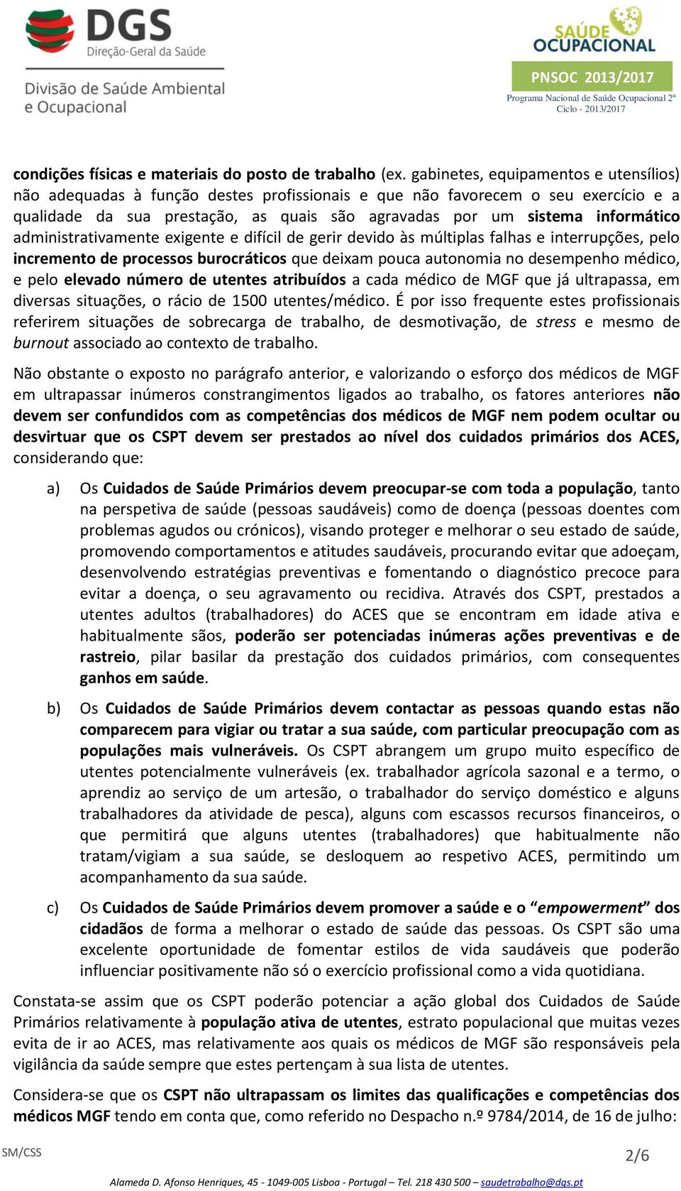 administrativamente exigente e difícil de gerir devido às múltiplas falhas e interrupções, pelo incremento de processos burocráticos que deixam pouca autonomia no desempenho médico, e pelo elevado